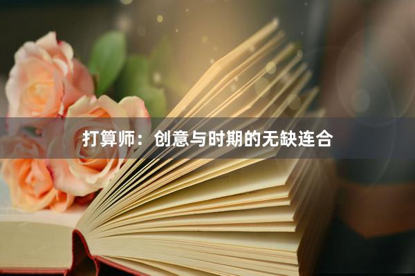 打算师：创意与时期的无缺连合